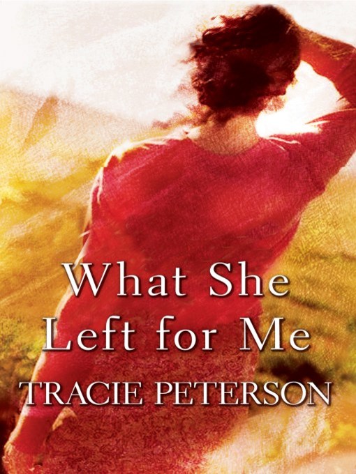 Title details for What She Left for Me by Tracie Peterson - Wait list